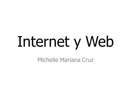 Internet y Web Michelle Mariana Cruz.
