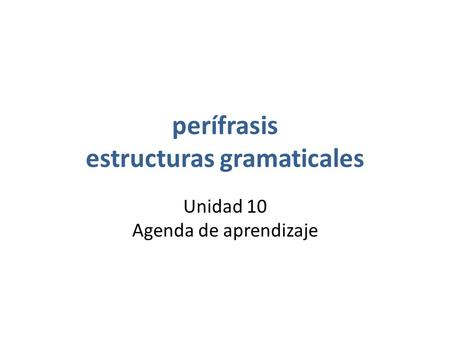 Perífrasis estructuras gramaticales Unidad 10 Agenda de aprendizaje.