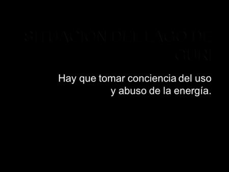 Hay que tomar conciencia del uso y abuso de la energía.