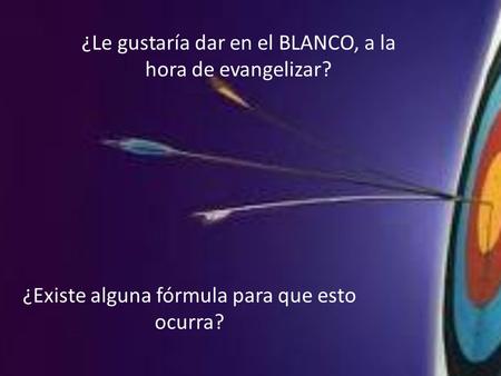 ¿Le gustaría dar en el BLANCO, a la hora de evangelizar? ¿Existe alguna fórmula para que esto ocurra?