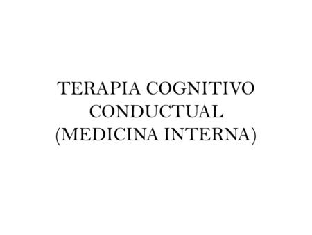 TERAPIA COGNITIVO CONDUCTUAL (MEDICINA INTERNA). OBJETIVOS DE LA INVESTIGACION Disminuir el numero de consultantes en salud mental Verificar antecedentes.