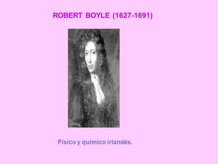 ROBERT BOYLE (1627-1691) Físico y químico irlandés.