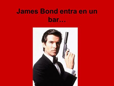 James Bond entra en un bar…. Y allí se encuentra con una chica super-sexy, como en casi todas sus películas….