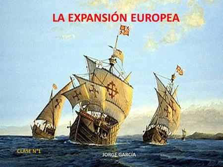LA EXPANSIÓN EUROPEA CLASE N°1 JORGE GARCÍA.