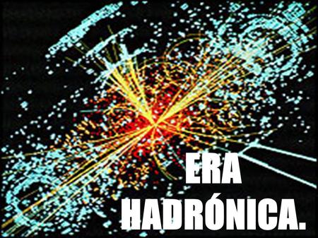 ERA HADRÓNICA..