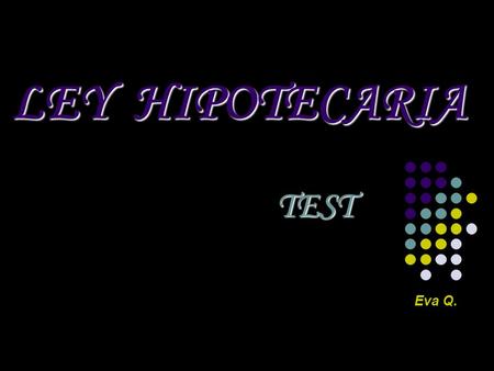 LEY HIPOTECARIA TEST Eva Q.. GENERALMENTE LA POSESIÓN a)Supone un contacto físico con la cosa b) Supone consciencia de tener la cosa o conocimiento de.