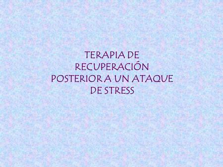 TERAPIA DE RECUPERACIÓN POSTERIOR A UN ATAQUE DE STRESS.