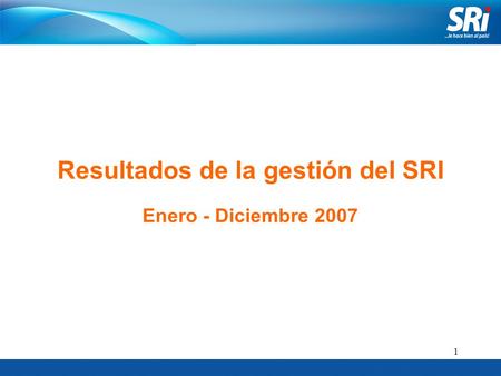 1 Resultados de la gestión del SRI Enero - Diciembre 2007.