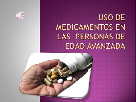  Según la Organización Mundial de la Salud (WHO, por sus siglas en ingles), el 65% a 90% de las personas de la tercera edad toman medicamentos. Estudios.