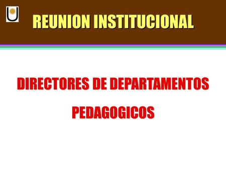 REUNION INSTITUCIONAL DIRECTORES DE DEPARTAMENTOS PEDAGOGICOS.