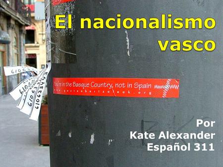 Por Kate Alexander Español 311. ¿Quiénes son los vascos? Un grupo étnico Concentrado en el norte Aparte de los habitantes originales Lengua: Euskara Población.