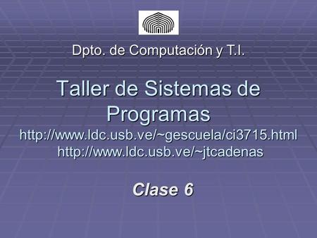 Taller de Sistemas de Programas   Clase 6 Dpto. de Computación y T.I.