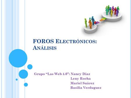 FOROS E LECTRÓNICOS : A NÁLISIS Grupo “Las Web 4.0”: Nancy Díaz Leny Rocha Mariel Suárez Basilia Verduguez.