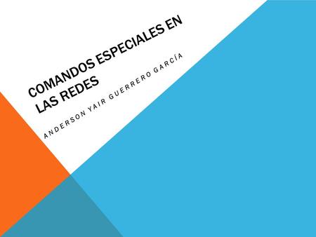 COMANDOS ESPECIALES EN LAS REDES ANDERSON YAIR GUERRERO GARCÍA.