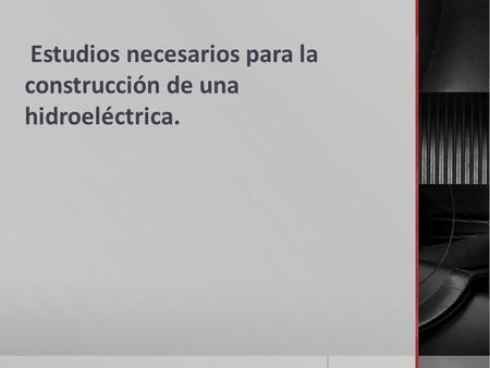 Estudios necesarios para la construcción de una hidroeléctrica.