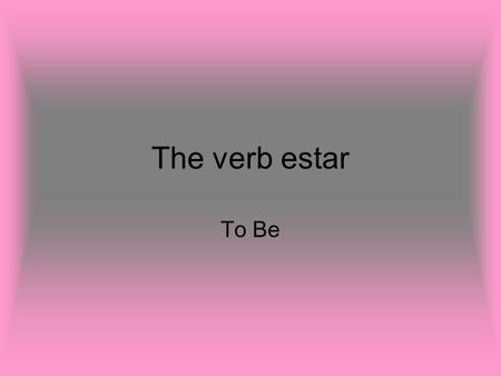 The verb estar To Be. Estar ☆ estar is used to express: 1)location 2)feelings/emotions.
