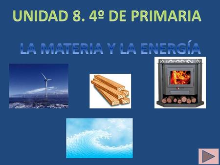 UNIDAD 8. 4º DE PRIMARIA LA MATERIA Y LA ENERGÍA.