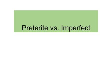 Preterite vs. Imperfect. Preterite Specific events in the past.
