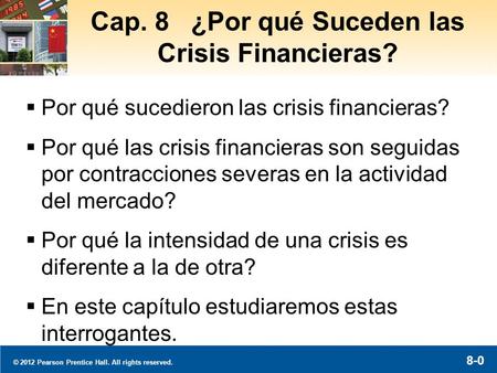 © 2012 Pearson Prentice Hall. All rights reserved. 8-0 Cap. 8 ¿Por qué Suceden las Crisis Financieras?  Por qué sucedieron las crisis financieras?  Por.