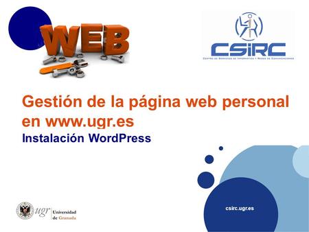 Csirc.ugr.es Gestión de la página web personal en www.ugr.es Instalación WordPress.
