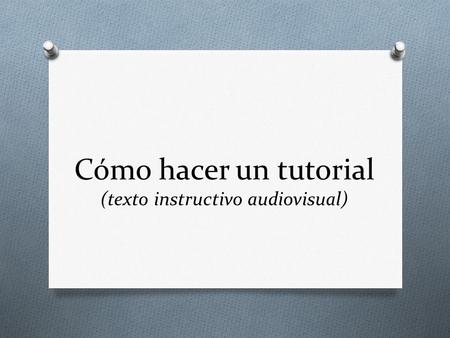 Cómo hacer un tutorial (texto instructivo audiovisual)