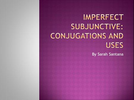 By Sarah Santana.  The imperfect subjunctive refers to a past experience but can also refer to unlikely events or possibilities. Si tuviera más dinero,