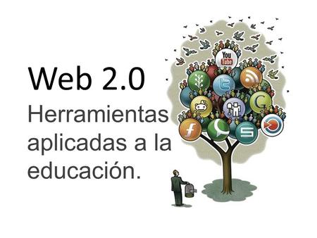 Web 2.0 Herramientas aplicadas a la educación.