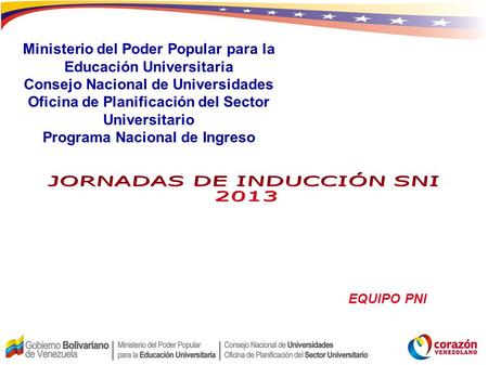 EQUIPO PNI Ministerio del Poder Popular para la Educación Universitaria Consejo Nacional de Universidades Oficina de Planificación del Sector Universitario.