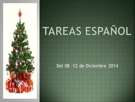 TAREAS ESPAÑOL Del 08 -12 de Diciembre 2014.