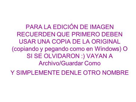 PARA LA EDICIÓN DE IMAGEN RECUERDEN QUE PRIMERO DEBEN USAR UNA COPIA DE LA ORIGINAL (copiando y pegando como en Windows) O SI SE OLVIDARON :) VAYAN A Archivo/Guardar.