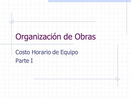 Organización de Obras Costo Horario de Equipo Parte I.