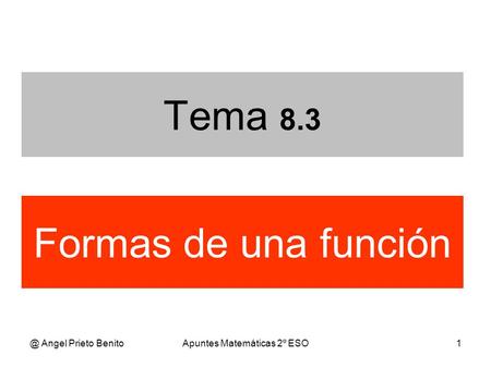 @ Angel Prieto BenitoApuntes Matemáticas 2º ESO1 Tema 8.3 Formas de una función.
