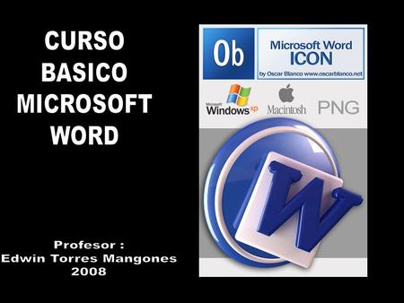 CURSO BASICO MICROSOFT WORD Profesor : Edwin Torres Mangones 2008.