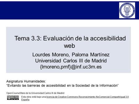 Tema 3.3: Evaluación de la accesibilidad web Lourdes Moreno, Paloma Martínez Universidad Carlos III de Madrid Asignatura Humanidades: