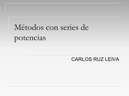 Métodos con series de potencias CARLOS RUZ LEIVA.