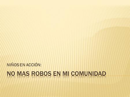 NIÑOS EN ACCIÓN:.  Se llevó a cabo un proyecto de trabajo en el cual LA META ES PROMOVER UNA CULTURA DE PREVENCION DEL DELITO EN LA COMUNIDAD DE SAN.