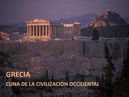 GRECIA CUNA DE LA CIVILIZACIÓN OCCIDENTAL.