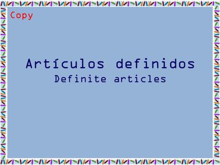 Artículos definidos Definite articles Copy. Definite articles In Spanish, the definite article has 4 forms, depending on whether the noun is masculine,