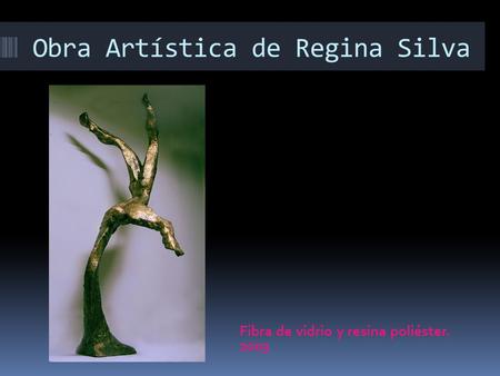 Obra Artística de Regina Silva Fibra de vidrio y resina poliéster. 2003.