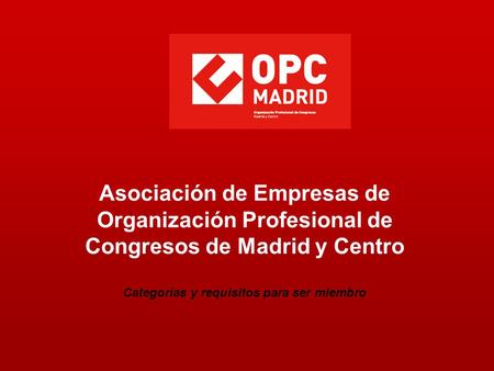 Asociación de Empresas de Organización Profesional de Congresos de Madrid y Centro Categorías y requisitos para ser miembro.