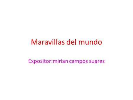 Maravillas del mundo Expositor:mirian campos suarez.