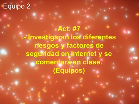 Act. #7.- Investigaran los diferentes riesgos y factores de seguridad en Internet y se comentará en clase. (Equipos) Equipo 2.