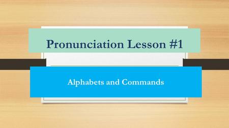 Pronunciation Lesson #1 Alphabets and Commands. Vamos a Decir y Deltreer We are going to speak and spell.