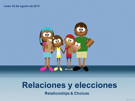 Relaciones y elecciones Relationships & Choices lunes, 03 de agosto de 2015.
