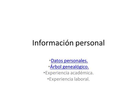 Información personal Datos personales. Árbol genealógico. Experiencia académica. Experiencia laboral.