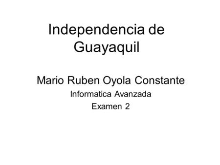 Independencia de Guayaquil Mario Ruben Oyola Constante Informatica Avanzada Examen 2.