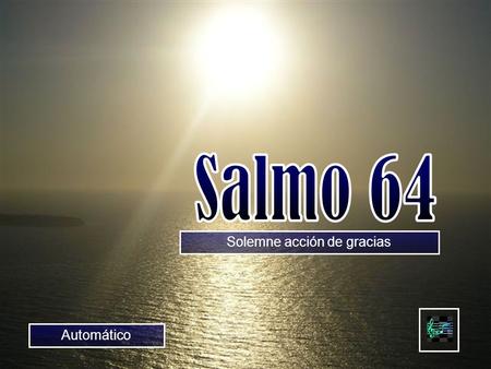 Solemne acción de gracias Automático Oh Dios, tú mereces un himno en Sión, y a ti se te cumplen los votos, porque tú escuchas las súplicas.