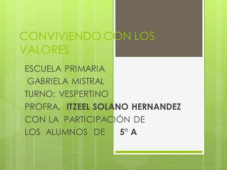 CONVIVIENDO CON LOS VALORES ESCUELA PRIMARIA GABRIELA MISTRAL TURNO: VESPERTINO PROFRA. ITZEEL SOLANO HERNANDEZ CON LA PARTICIPACIÓN DE LOS ALUMNOS DE.