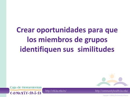 Crear oportunidades para que los miembros de grupos identifiquen sus similitudes.