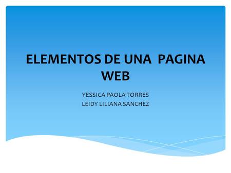 ELEMENTOS DE UNA PAGINA WEB YESSICA PAOLA TORRES LEIDY LILIANA SANCHEZ.